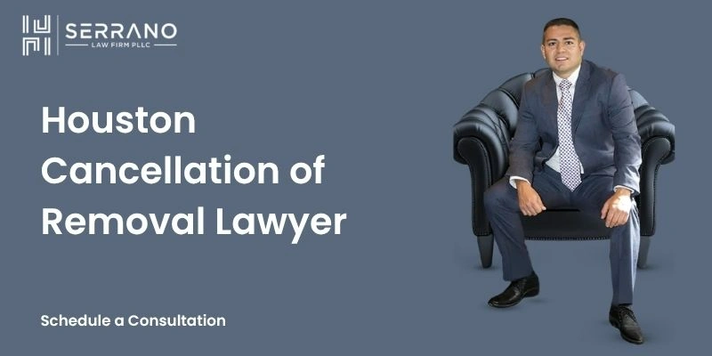 best cancellation of removal lawyer in houston